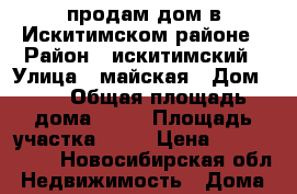продам дом в Искитимском районе › Район ­ искитимский › Улица ­ майская › Дом ­ 6 › Общая площадь дома ­ 73 › Площадь участка ­ 28 › Цена ­ 1 000 000 - Новосибирская обл. Недвижимость » Дома, коттеджи, дачи продажа   
